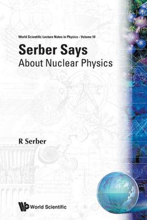 Serber Says: About Nuclear Physics de Robert Serber