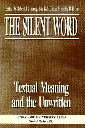 The Silent Word - Textual Meaning and the Unwritten de Robert J. Young