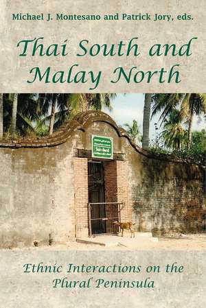 Thai South and Malay North: Ethnic Interactions on a Plural Peninsula de Michael J. Montesano