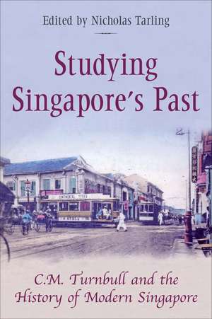 Studying Singapore's Past: C.M. Turnbull and the History of Modern Singapore de Nicholas Tarling