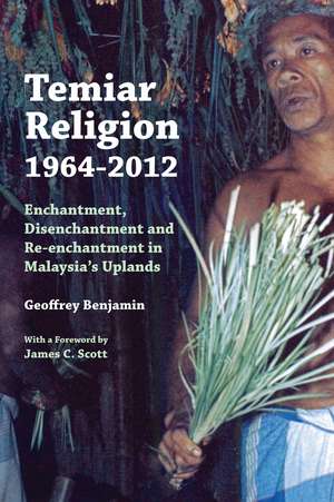 Temiar Religion, 1964-2012: Enchantment, Disenchantment and Re-enchantment in Malaysia's Uplands de Geoffrey Benjamin