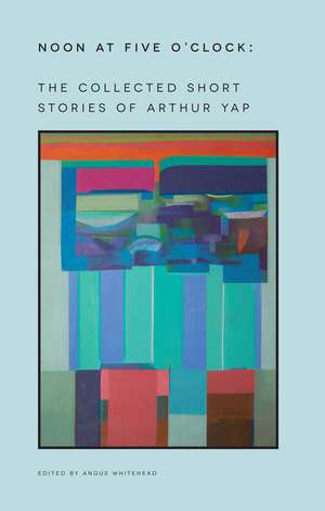 Noon at Five O'Clock: The Short Stories of Arthur Yap de Arthur Yap