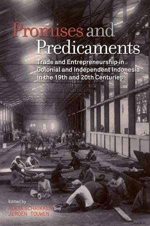 Promises and Predicaments: Trade and Entrepreneurship in Colonial and Independent Indonesia in the 19th and 20th Centuries de Alicia Schrikker