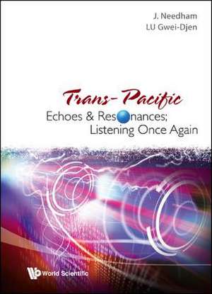 Trans-Pacific Echoes and Resonances; Listening Once Again de Joseph Needham