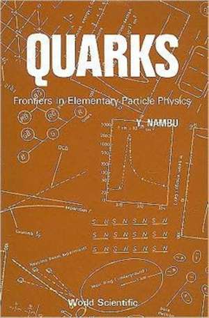 Quarks: Frontiers in Elementary Particle Physics de Y. Nambu