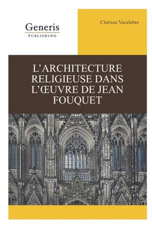 L'architecture religieuse dans l'oeuvre de Jean Fouquet de Clarissa Vacalebre