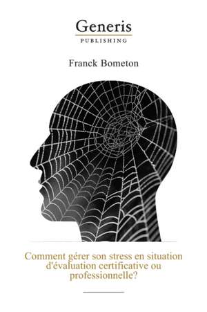 Comment gérer son stress en situation d'évaluation certificative ou professionnelle?: Un examen ou une évaluation professionnelle se profile à l'horiz de Franck Bometon