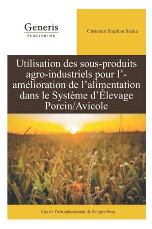 Utilisation des sous-produits agro-industriels pour l'amélioration de l'alimentation dans le système d'élevage porcin/avicole: Cas de l'arrondissement de Christian Stephan Secke