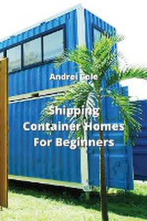 Shipping Container Homes For Beginners de Andrei Cole