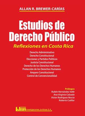 ESTUDIOS DE DERECHO PÚBLICO. REFLEXIONES EN COSTA RICA. Derecho administrativo, Derecho constitucional, Elecciones y partidos políticos, Justicia constitucional, Derecho de los derechos humanos, Amparo constitucional, Control de convencionalidad de Allan R. Brewer-Carías