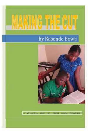 Making the Cut: A Motivational Book for Young People Everywhere de Bowa, Prof Kasonde