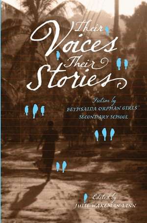 Their Voices, Their Stories. Fiction by Bethsaida Orphan Girls' Secondary School de Julie Wakeman Linn