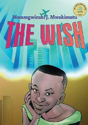 The Wish de Mwamgwirani J Mwakimatu