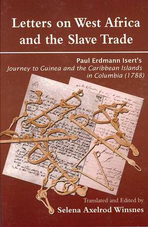 Letters on West Africa and the Slave Trade. Paul Erdmann Isert's Journey to Guinea and the Carribean Islands in Columbia (1788) de Selena Axelrod Winsnes