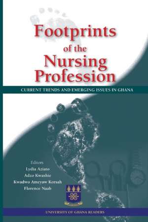 Footprints of the Nursing Profession. Current Trends and Emerging Issues in Ghana de Lydia Aziato