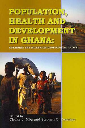 Population, Health and Development in Ghana. Attaining the Millenium Development Goals de Stephen O. Kwankye