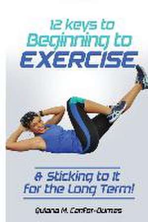 12 Keys to Beginning to Exercise & Sticking To It For the Long Term! de Quiana M. Canfor-Dumas