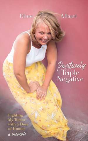 Positively Triple Negative: Fighting My Tumor with a Dose of Humor de Eline Allaart