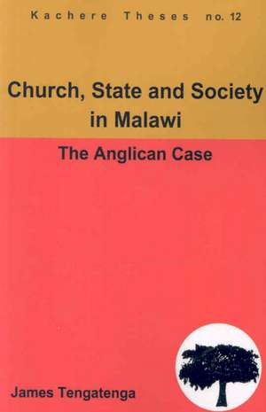 Church, State and Society in Malawi. an Analysis of Anglican Ecclesiology: How to Step Up Your Career and Professional Life de James Tengatenga