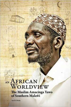 An African Worldview. the Muslim Amacinga Yawo of Southern Malawi: Religion and Cultural Interactions in Malawi de Ian D. Dicks