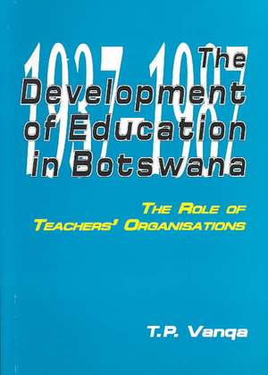 The Development of Education in Botswana. The Role of Teachers' Organisations de T. P. Vanqa