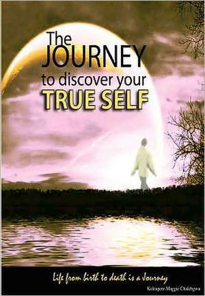 The Journey to Discover Your True Self: Be Actively Involved in Directing Events in Your Life. Know What You Can Really Do and Go on and Do It Well