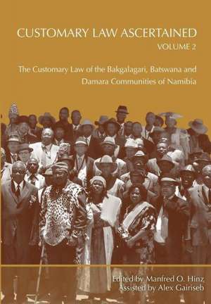 Customary Law Ascertained Volume 2. the Customary Law of the Bakgalagari, Batswana and Damara Communities of Namibia: Negotiating the Past de Manfred O. Hinz