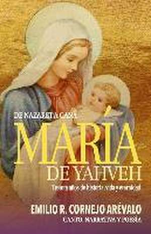 María de Yahveh: De Nazaret a Caná de Emilio R. Cornejo Arévalo