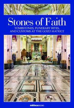 Stones of Faith: Tombstones, Funerary Rites, and Customs at the Gozo Matrice de Charles R. Cassar