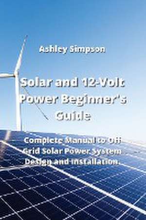 Solar and 12-Volt Power Beginner's Guide de Ashley Simpson