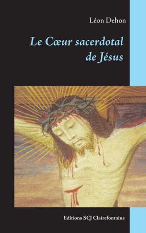 Le C¿ur sacerdotal de Jésus de Léon Dehon