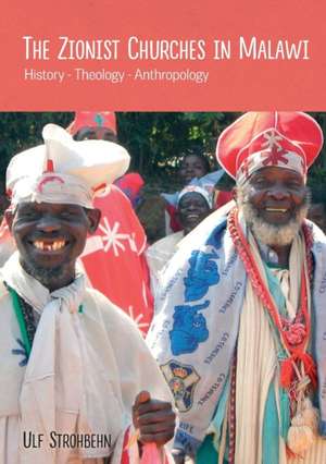 The Zionist Churches in Malawi. History - Theology - Anthropology de Ulf Strohbehn