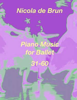 Piano Music for Ballet 31-60 de Nicola De Brun