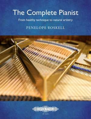 The Complete Pianist -- From Healthy Technique to Natural Artistry de Penelope Roskell