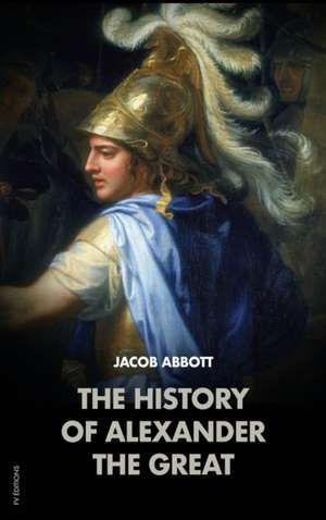 The History of Alexander the Great de Jacob Abbott