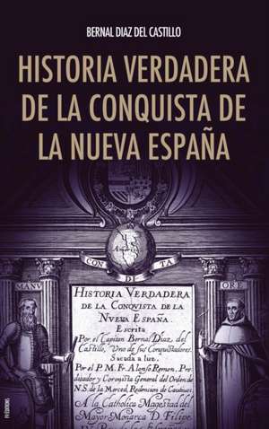 Historia verdadera de la conquista de la Nueva España de Bernal Díaz Del Castillo