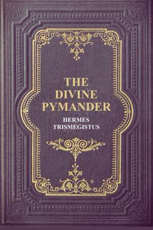 The Divine Pymander de Hermes Trismegistus