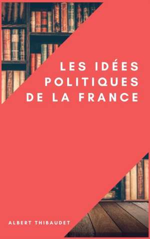 Les idées politiques de la France de Albert Thibaudet