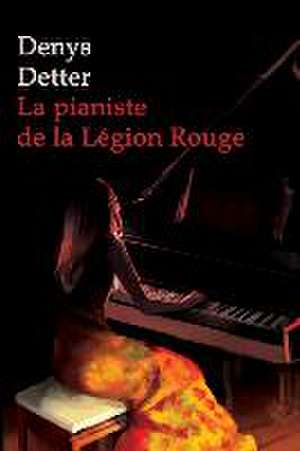 La Pianiste de la Légion Rouge de Denys Detter