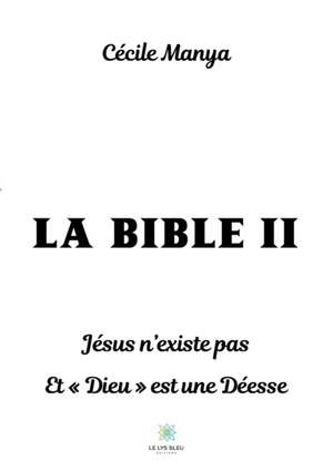 La Bible II: Jésus n'existe pas Et Dieu est une Déesse de Cécile Manya