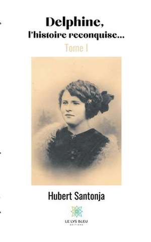 Delphine, l'histoire reconquise...: Tome I de Hubert Santonja