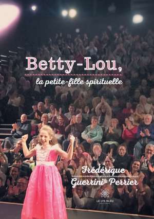 Betty-Lou,: la petite-fille spirituelle de Frédérique Guerrini-Perrier