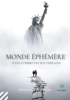 Monde éphémère: Dans l'ombre des souterrains de Kathleen Moreira