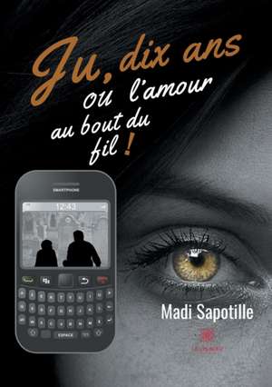 Ju, dix ans ou l'amour au bout du fil ! de Madi Sapotille