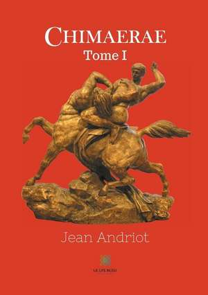 Chimaerae: Tome I de Jean Andriot