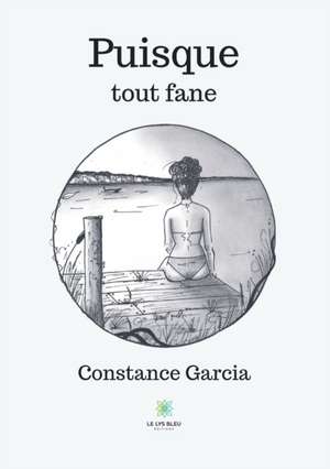 Puisque tout fane de Constance Garcia