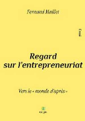 Regard sur l'entrepreneuriat: Vers le monde d'après de Fernand Maillet