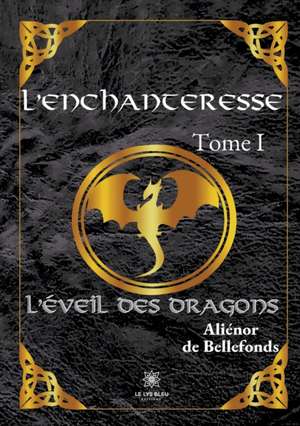 L'enchanteresse: Tome I - L'éveil des dragons de Aliénor de Bellefonds