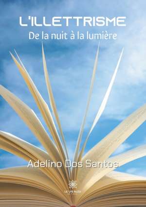 L'illettrisme: De la nuit à la lumière de Adelino Dos Santos