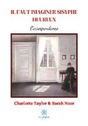 Il faut imaginer Sisyphe heureux: Correspondance de Sarah Naor